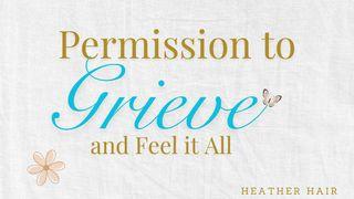 Permission to Grieve and Feel It All