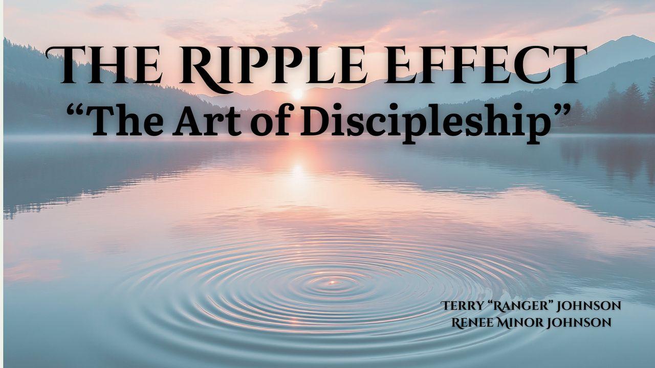 THE RIPPLE EFFECT: The Art of Discipleship