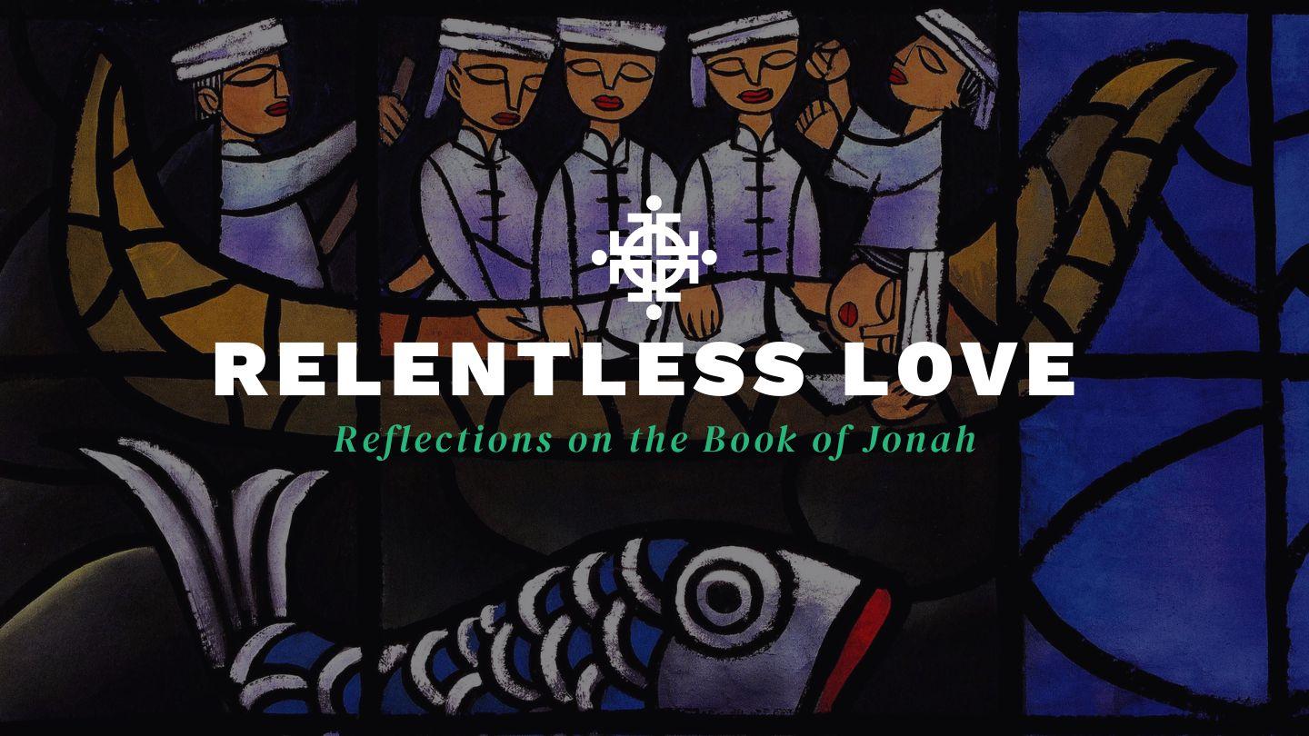 Relentless Love: Reflections on the Book of Jonah