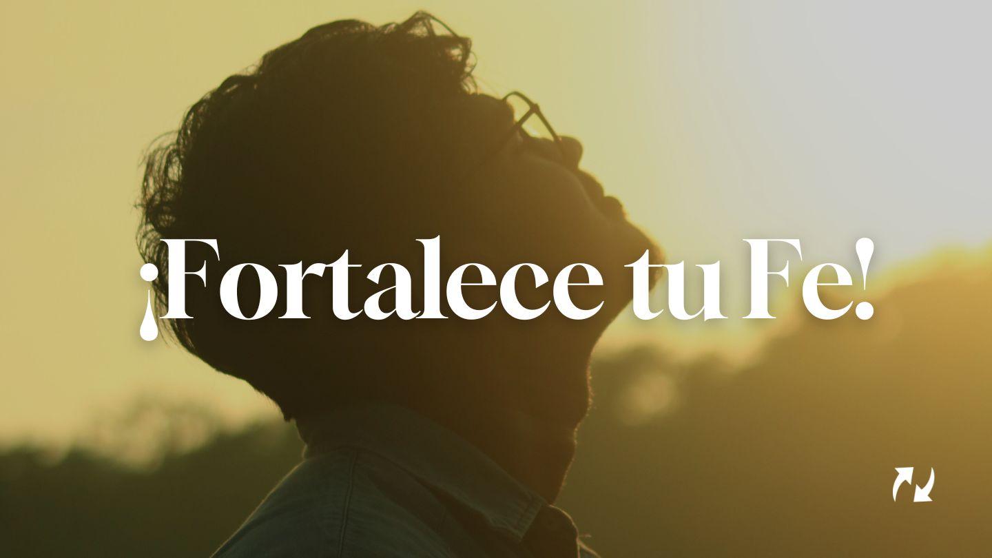 Fortalece Tu Fe