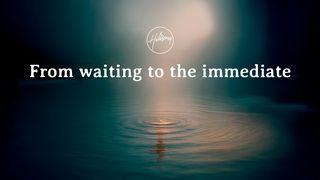 From Waiting to the Immediate