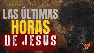 Las Últimas Horas De Jesús