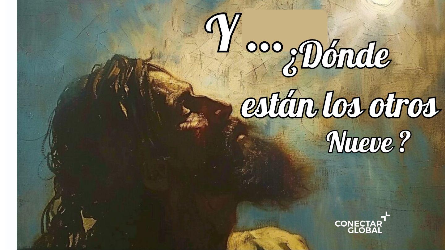 Y... ¿Dónde Están Los Otros Nueve? EL EVANGELIO. SEGVN S. LVCAS. 17:15-16 Biblia del Oso 1573