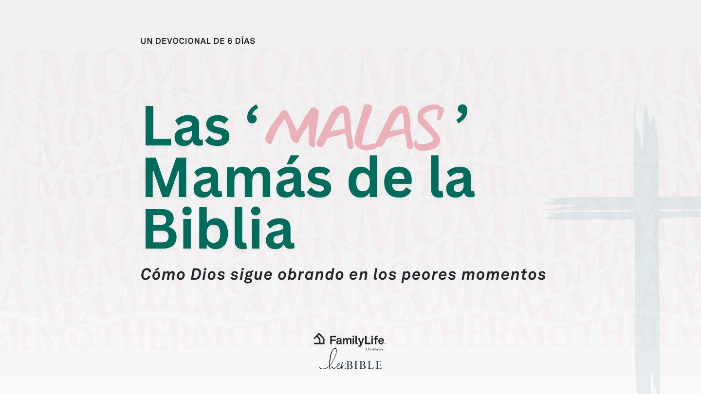Las 'Malas' Mamás de la Biblia: Cómo Dios sigue obrando en los peores momentos