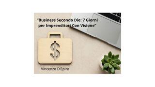 “Business Secondo Dio: 7 Giorni per Imprenditori Con Visione”