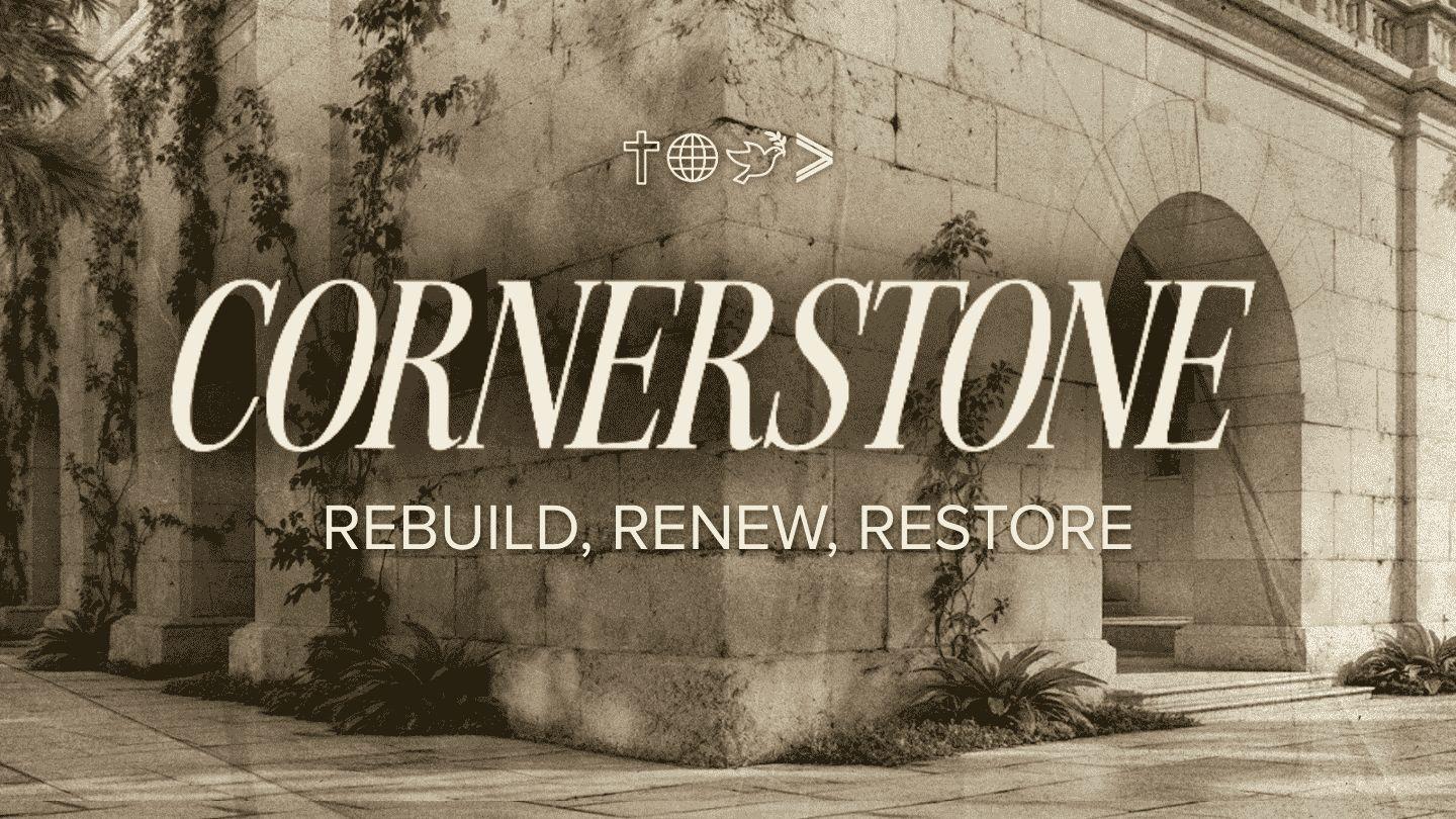 Cornerstone: Rebuild, Renew, Restore
