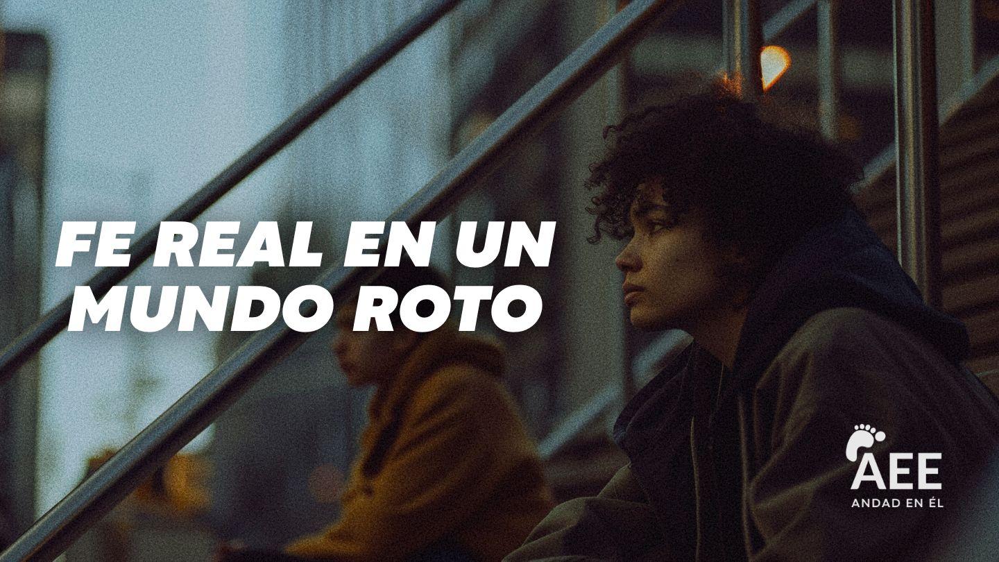 Fe Real en Un Mundo Roto