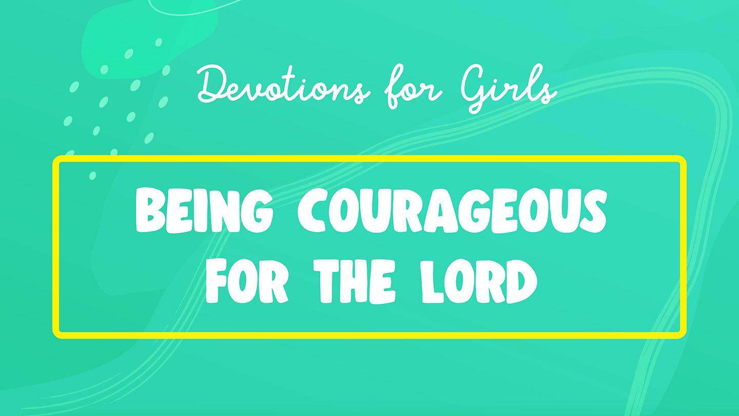 Being Courageous for the Lord: Devotions for Girls (I Am Fearless)