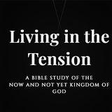 Living in the Tension: A Study on the "Now and Not Yet" Kingdom of God