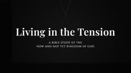 Living in the Tension: A Study on the "Now and Not Yet" Kingdom of God