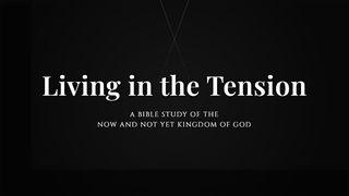 Living in the Tension: A Study on the "Now and Not Yet" Kingdom of God