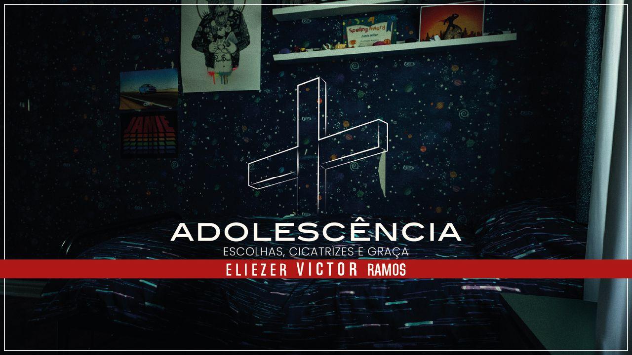 Adolescência - Escolhas, Cicatrizes e Graça