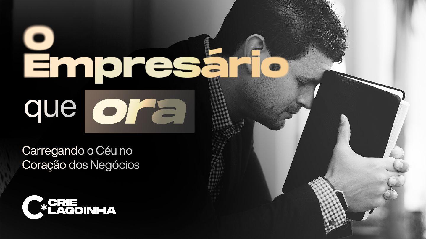 O Empresário que Ora – Carregando o Céu no Coração dos Negócios
