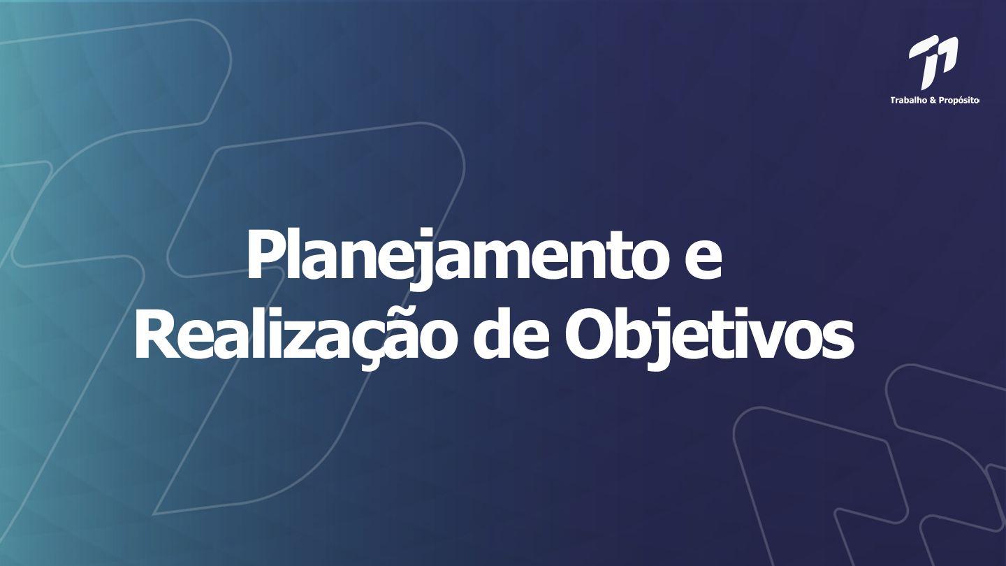 Trabalho e Propósito - Planejamento e Realização de Objetivos