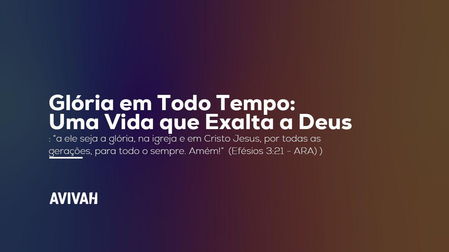 Glória em Todo Tempo: Uma Vida que Exalta a Deus