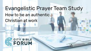 Evangelistic Prayer Team Study - How to Be an Authentic Christian at Work