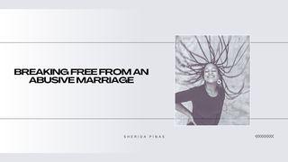 Breaking Free From an Abusive Marriage