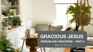 Gracious Jesus 9 - Wisdom and Greatness