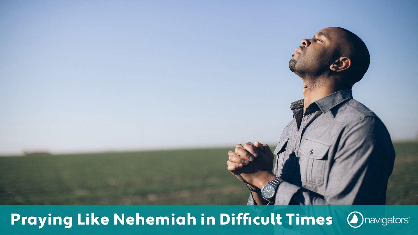 Praying Like Nehemiah in Difficult Times