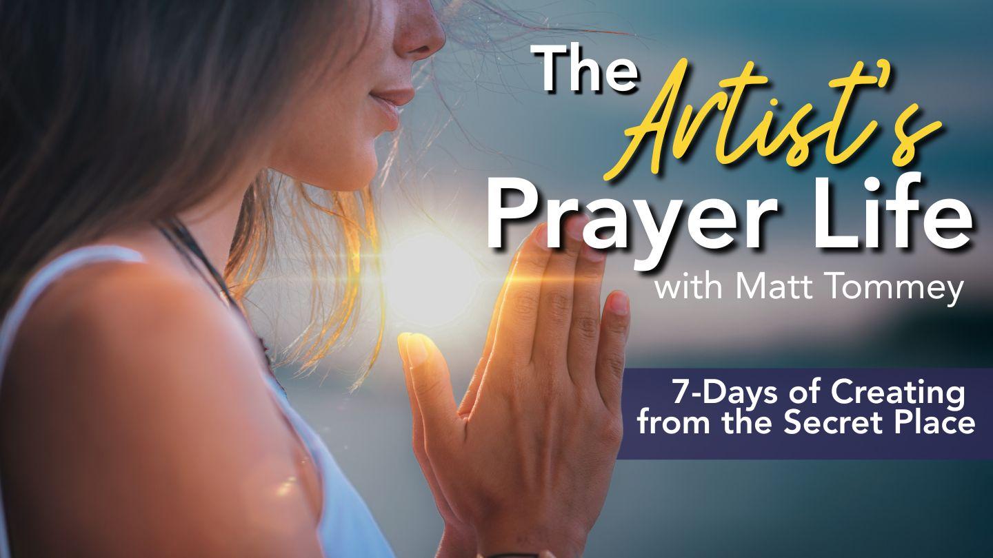 The Artist's Prayer Life: Creating From the Secret Place