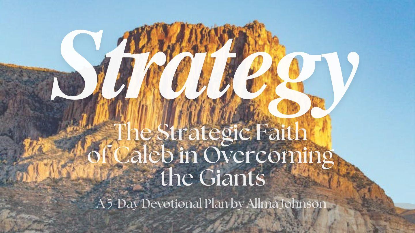 Strategy: The Strategic Faith of Caleb in Overcoming the Giants – a 5-Day Devotional by Allma Johnson Joshua 14:7-12 New Century Version