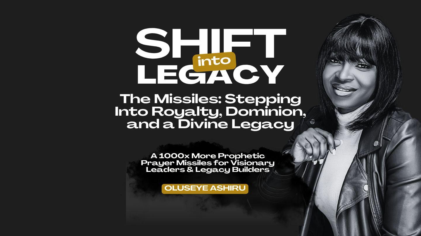 Shift Into Legacy: The Missiles - 5 Days to Activate Your Royal Identity, Dominion Mandate & Prophetic Purpose 1 Timothy 1:18-20 The Passion Translation