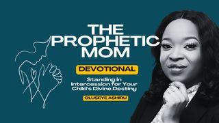 The Prophetic Mom: Standing in Intercession for Your Child’s Divine Destiny