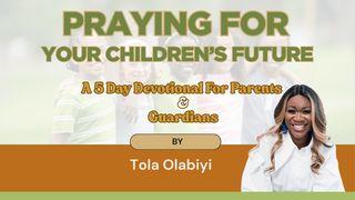 Praying for Your Children’s Future: A 5-Day Devotional for Parents & Guardians by Tola Olabiyi