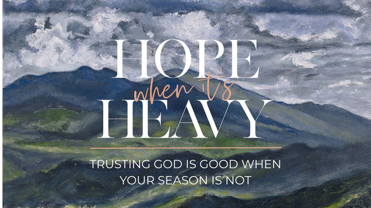 Hope When It’s Heavy: Trusting God Is Good When Your Season Is Not