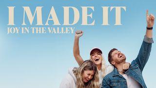 I Made It: Joy in the Valley