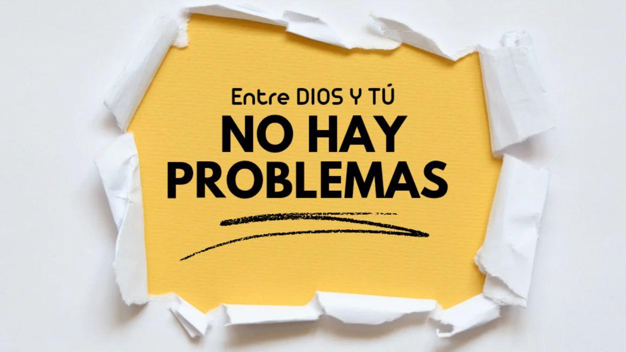 Entre Tú Y Dios No Hay Problemas