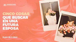 Cinco Cosas Que Buscar en Una Futura Esposa