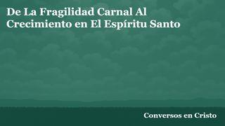 De La Fragilidad Carnal Al Crecimiento en El Espíritu Santo