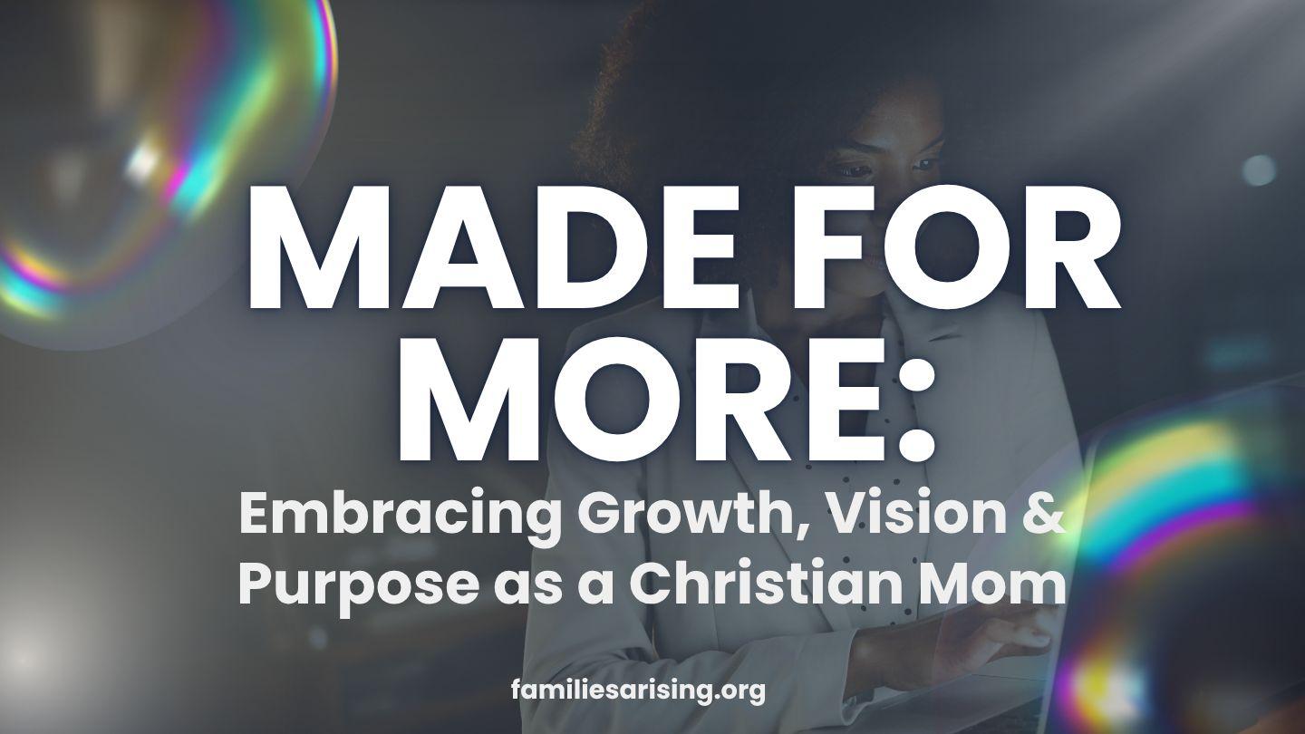 Made for More: Embracing Growth, Vision & Purpose as a Christian Mom