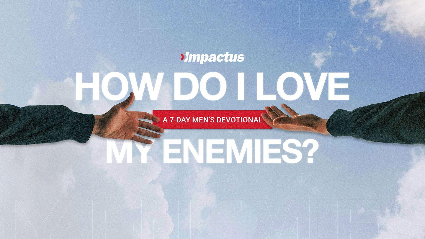 How Do I Love My Enemies?