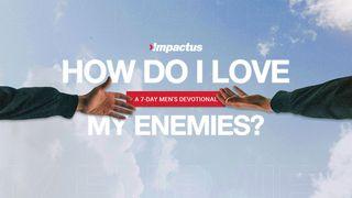 How Do I Love My Enemies?