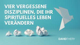 Vier vergessene Disziplinen, die Ihr spirituelles Leben verändern