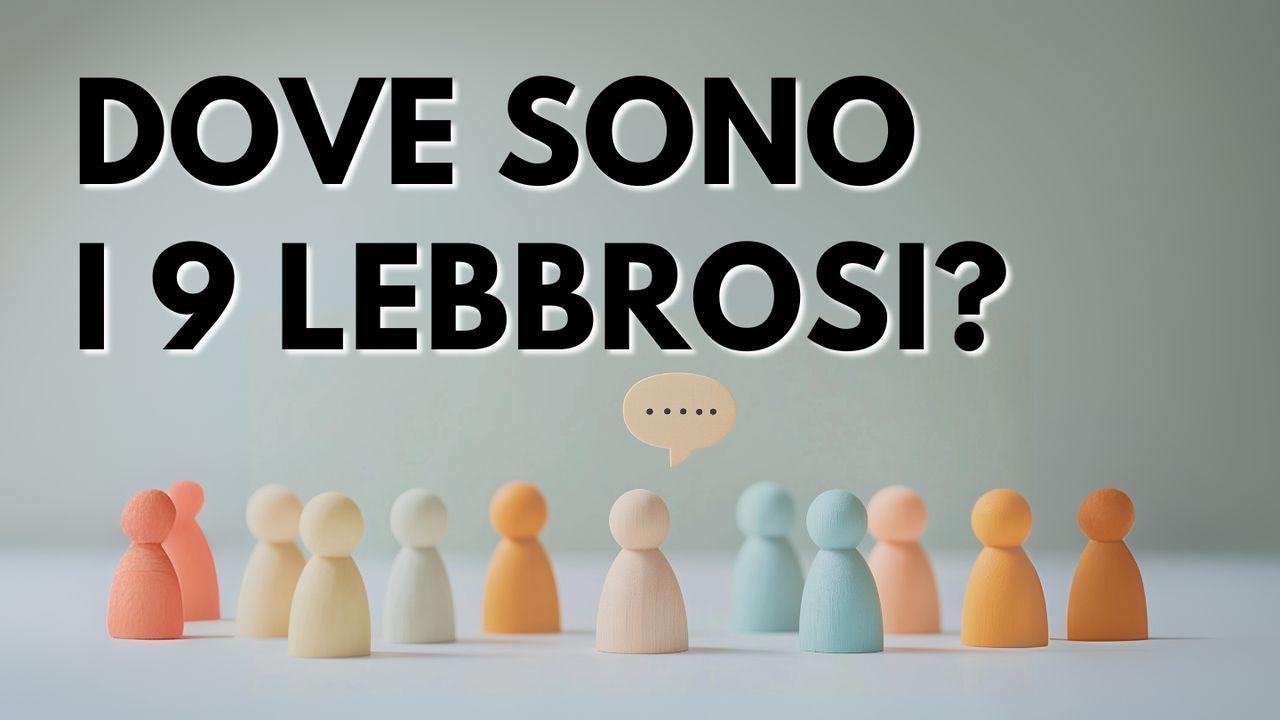 Dove Sono I 9 Lebbrosi? Superate Con Fede Le Scuse Alla Testimonianza