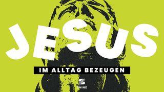 Jesus im Alltag bezeugen
