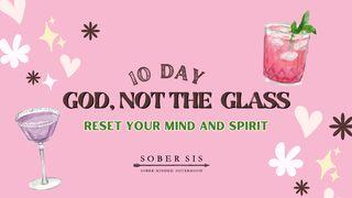 God, Not the Glass -- Reset Your Mind and Spirit