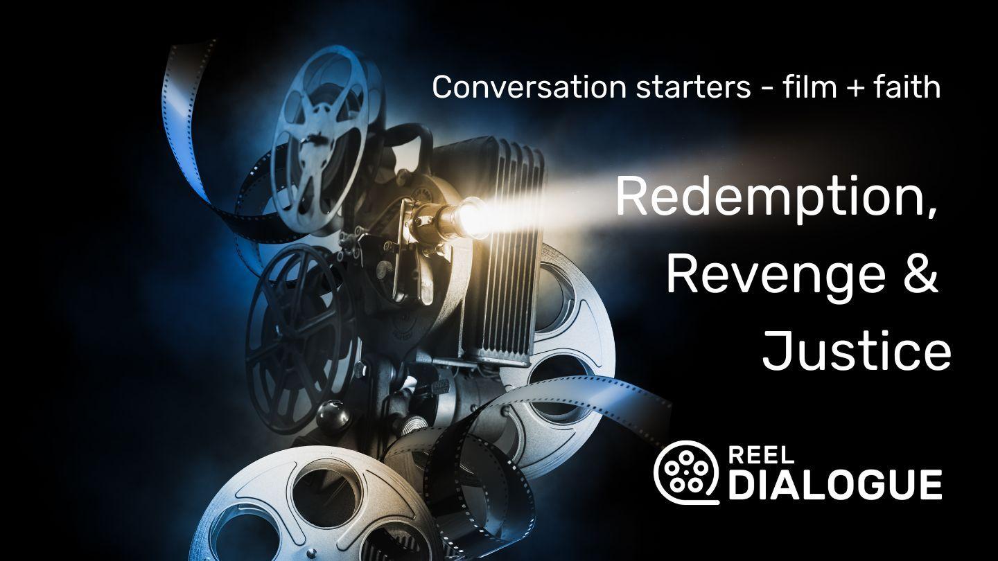 Conversation Starters - Film + Faith - Redemption, Revenge & Justice