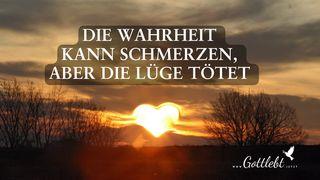 Die Wahrheit kann schmerzen - aber die Lüge tötet