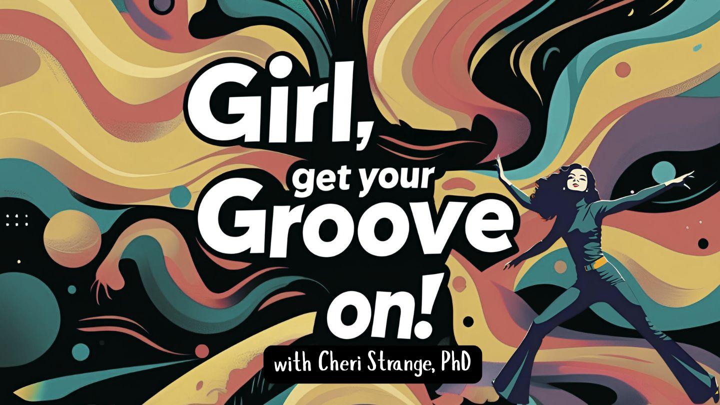 Girl, Get Your Groove On!
