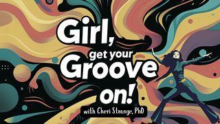 Girl, Get Your Groove On!