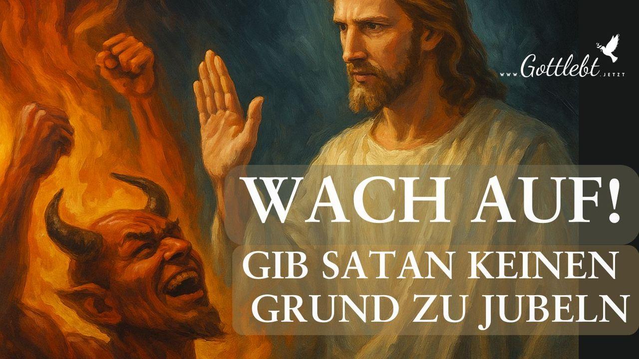 Wach auf! Gib Satan keinen Grund zu jubeln