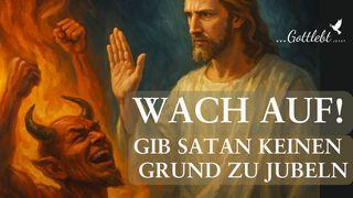 Wach auf! Gib Satan keinen Grund zu jubeln