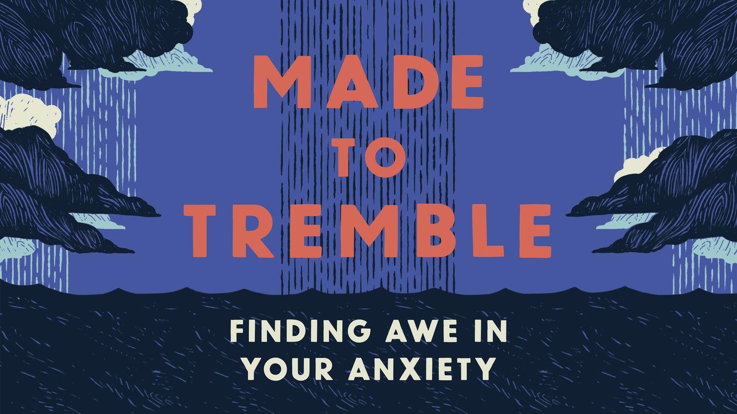Made to Tremble: Finding Awe in Your Anxiety