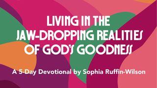 Living in the Jaw-Dropping Realities of God’s Goodness