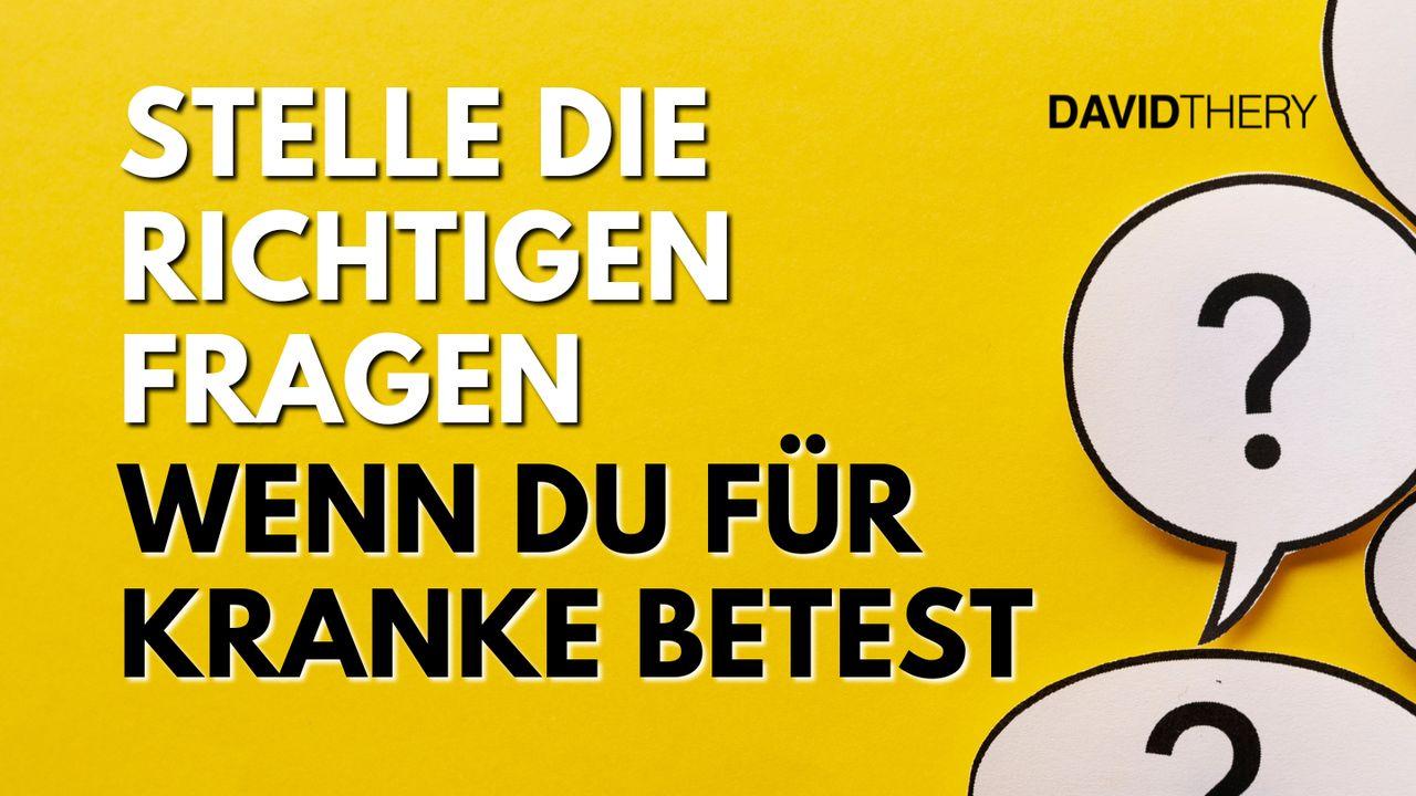 Stelle die richtigen Fragen, wenn du für Kranke betest