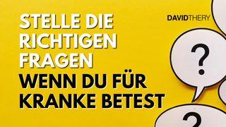 Stelle die richtigen Fragen, wenn du für Kranke betest